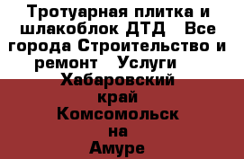 Тротуарная плитка и шлакоблок ДТД - Все города Строительство и ремонт » Услуги   . Хабаровский край,Комсомольск-на-Амуре г.